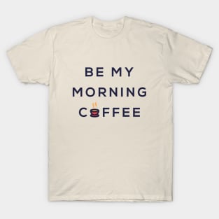 Be my morning coffee T-Shirt